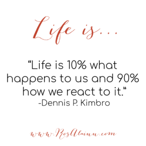 Life is...how we react to it!